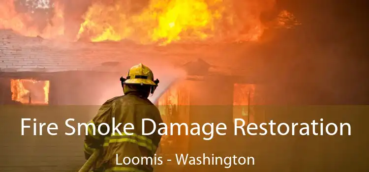 Fire Smoke Damage Restoration Loomis - Washington