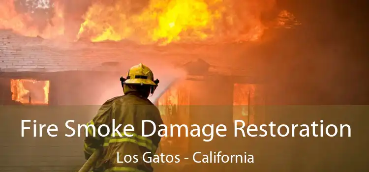 Fire Smoke Damage Restoration Los Gatos - California