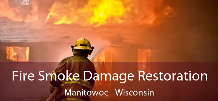 Fire Smoke Damage Restoration Manitowoc - Wisconsin