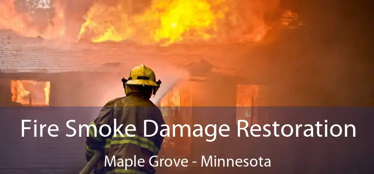 Fire Smoke Damage Restoration Maple Grove - Minnesota