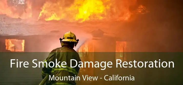 Fire Smoke Damage Restoration Mountain View - California