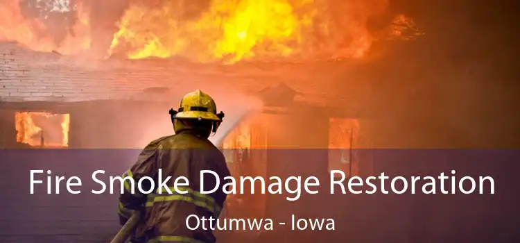 Fire Smoke Damage Restoration Ottumwa - Iowa