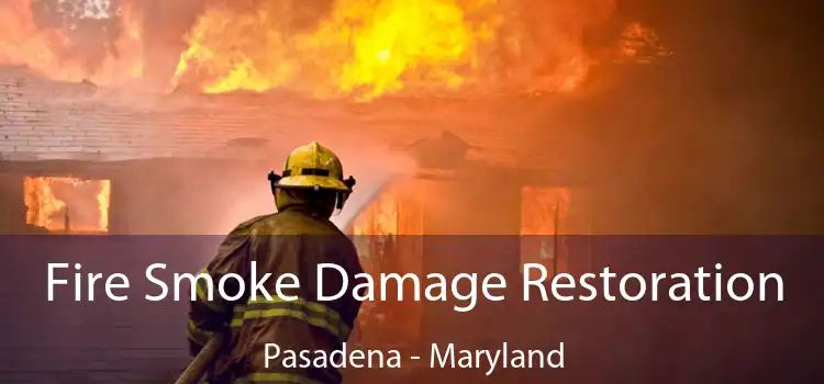 Fire Smoke Damage Restoration Pasadena - Maryland