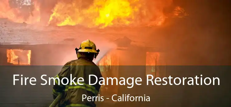 Fire Smoke Damage Restoration Perris - California