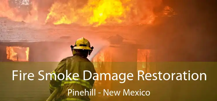 Fire Smoke Damage Restoration Pinehill - New Mexico