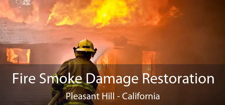 Fire Smoke Damage Restoration Pleasant Hill - California