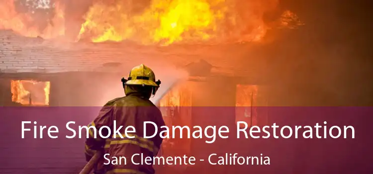 Fire Smoke Damage Restoration San Clemente - California