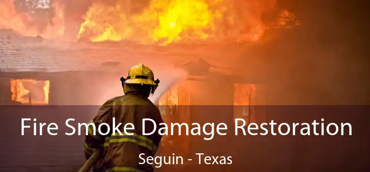 Fire Smoke Damage Restoration Seguin - Texas