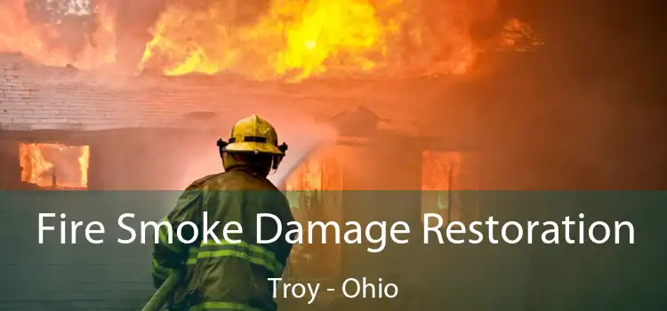 Fire Smoke Damage Restoration Troy - Ohio