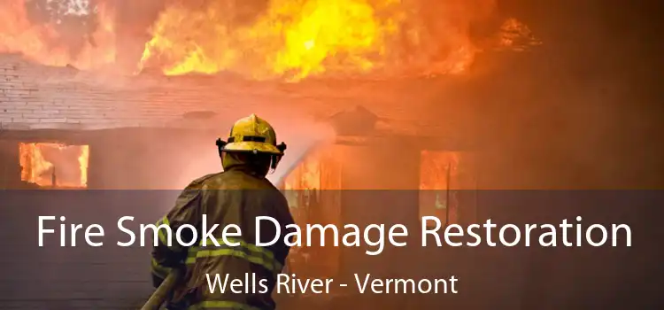 Fire Smoke Damage Restoration Wells River - Vermont