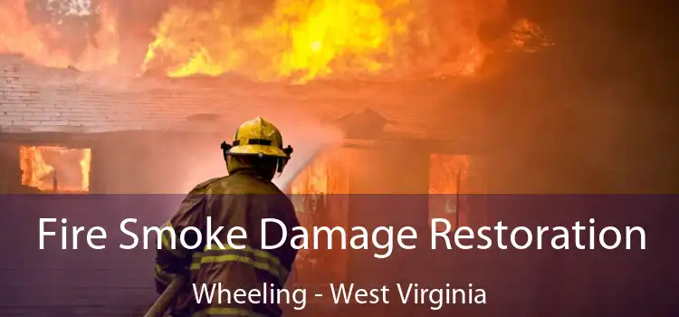 Fire Smoke Damage Restoration Wheeling - West Virginia