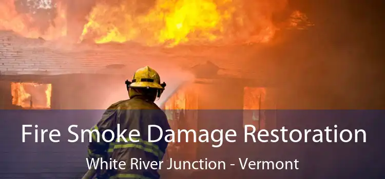 Fire Smoke Damage Restoration White River Junction - Vermont