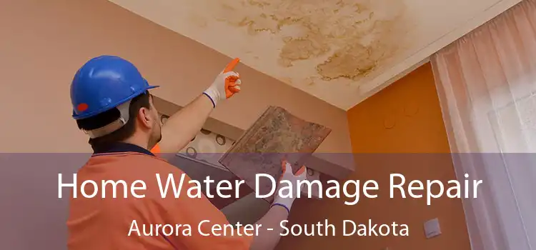 Home Water Damage Repair Aurora Center - South Dakota