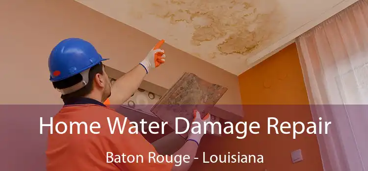 Home Water Damage Repair Baton Rouge - Louisiana