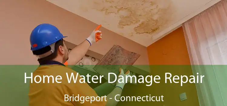 Home Water Damage Repair Bridgeport - Connecticut