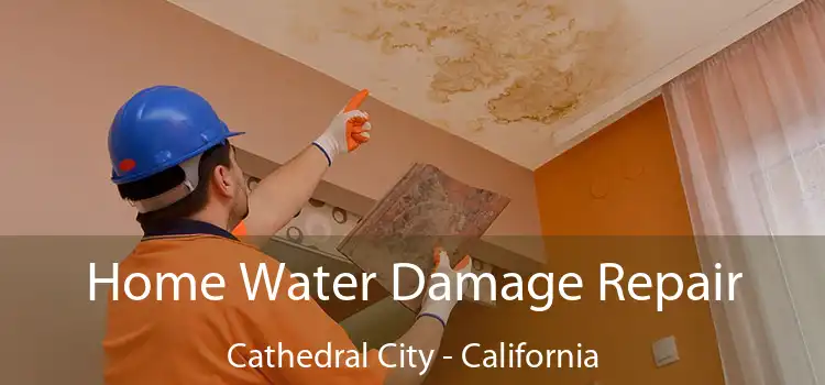 Home Water Damage Repair Cathedral City - California