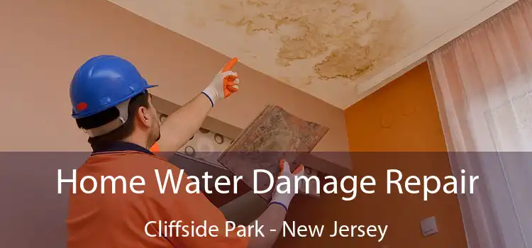 Home Water Damage Repair Cliffside Park - New Jersey