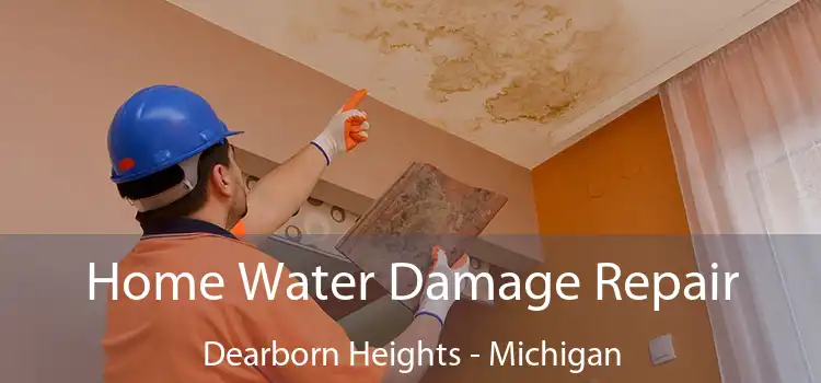 Home Water Damage Repair Dearborn Heights - Michigan