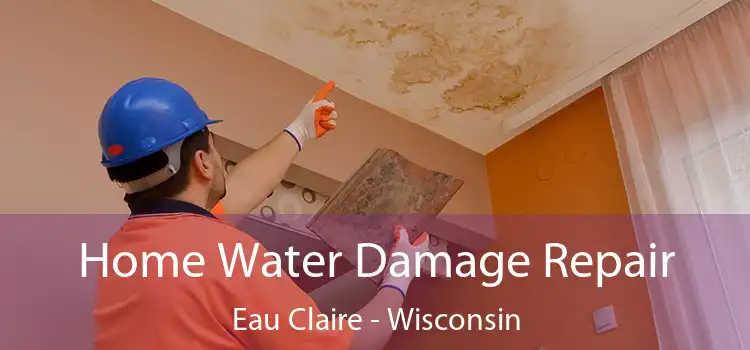 Home Water Damage Repair Eau Claire - Wisconsin