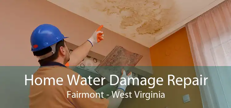 Home Water Damage Repair Fairmont - West Virginia