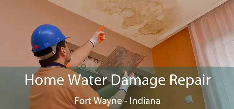 Home Water Damage Repair Fort Wayne - Indiana