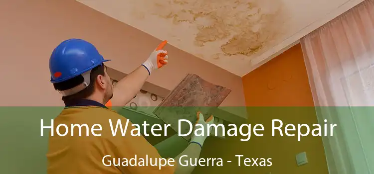 Home Water Damage Repair Guadalupe Guerra - Texas