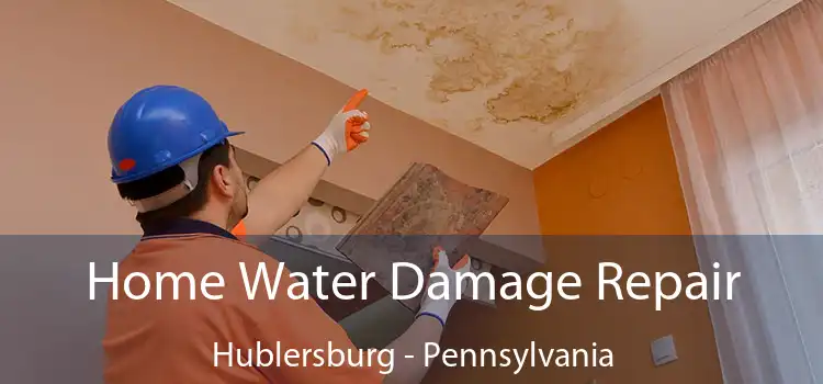 Home Water Damage Repair Hublersburg - Pennsylvania