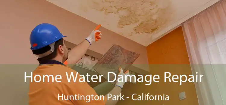 Home Water Damage Repair Huntington Park - California