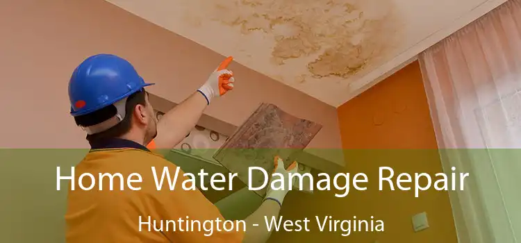 Home Water Damage Repair Huntington - West Virginia