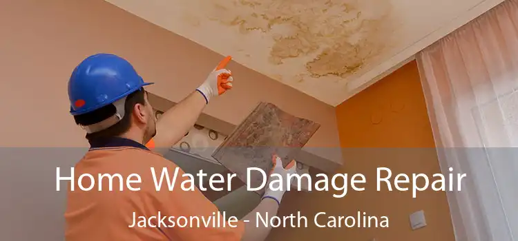 Home Water Damage Repair Jacksonville - North Carolina