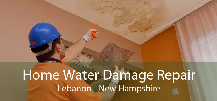 Home Water Damage Repair Lebanon - New Hampshire