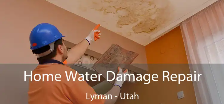 Home Water Damage Repair Lyman - Utah