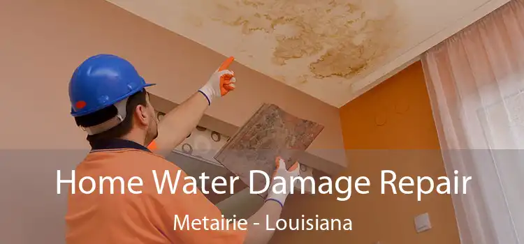 Home Water Damage Repair Metairie - Louisiana