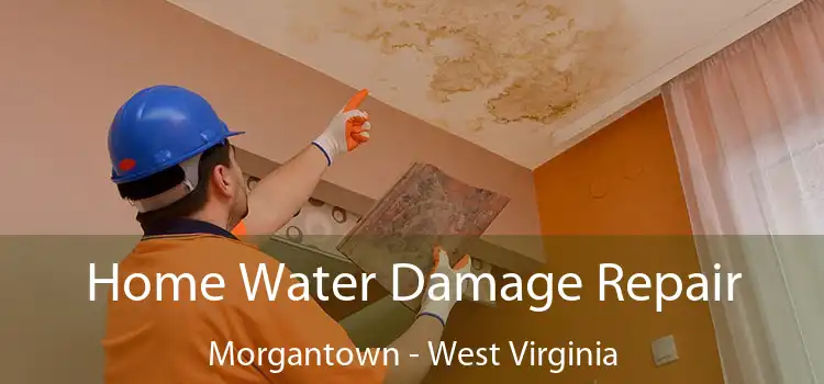 Home Water Damage Repair Morgantown - West Virginia