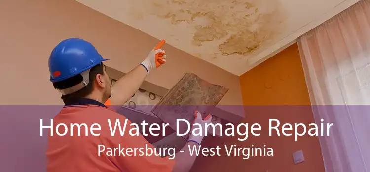 Home Water Damage Repair Parkersburg - West Virginia
