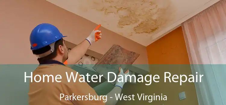 Home Water Damage Repair Parkersburg - West Virginia