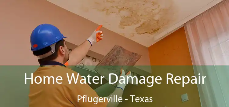 Home Water Damage Repair Pflugerville - Texas