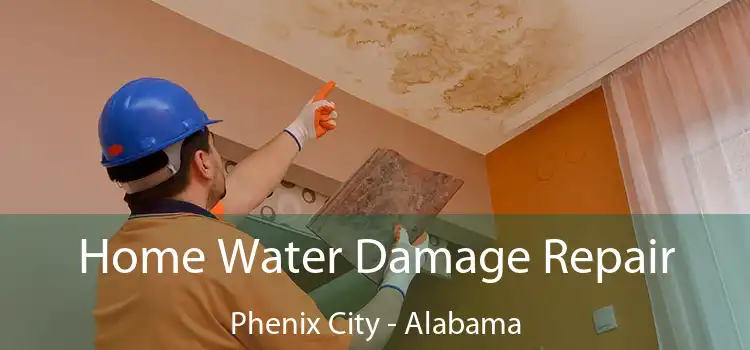 Home Water Damage Repair Phenix City - Alabama