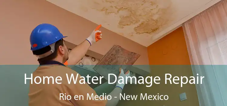 Home Water Damage Repair Rio en Medio - New Mexico