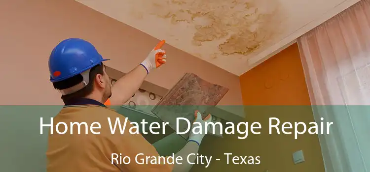 Home Water Damage Repair Rio Grande City - Texas