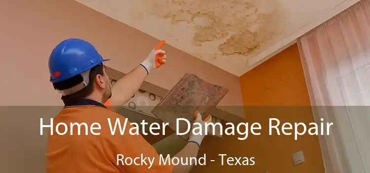 Home Water Damage Repair Rocky Mound - Texas