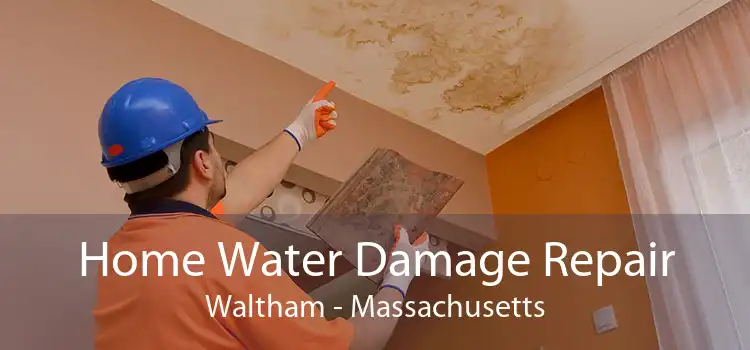 Home Water Damage Repair Waltham - Massachusetts