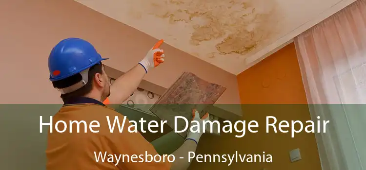 Home Water Damage Repair Waynesboro - Pennsylvania